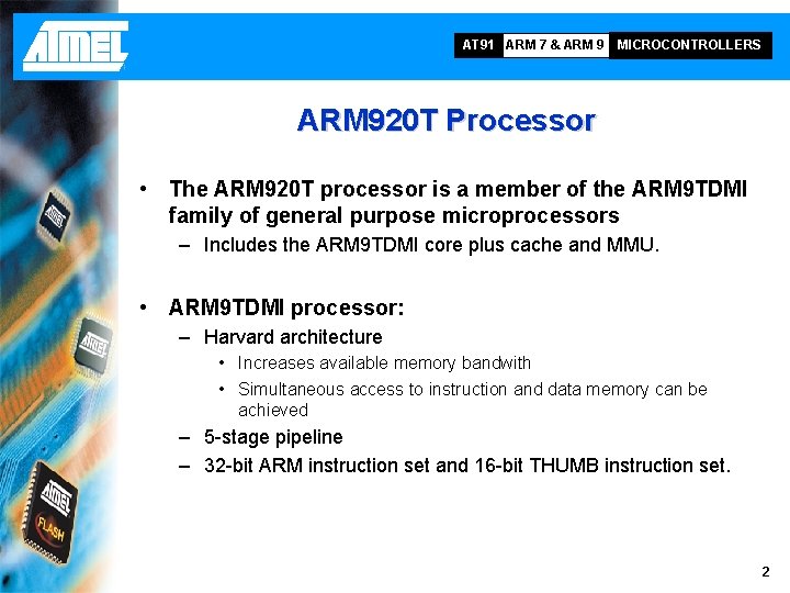 AT 91 ARM 7 & ARM 9 MICROCONTROLLERS ARM 920 T Processor • The