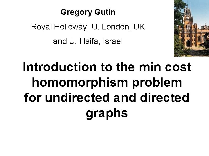 Gregory Gutin Royal Holloway, U. London, UK and U. Haifa, Israel Introduction to the