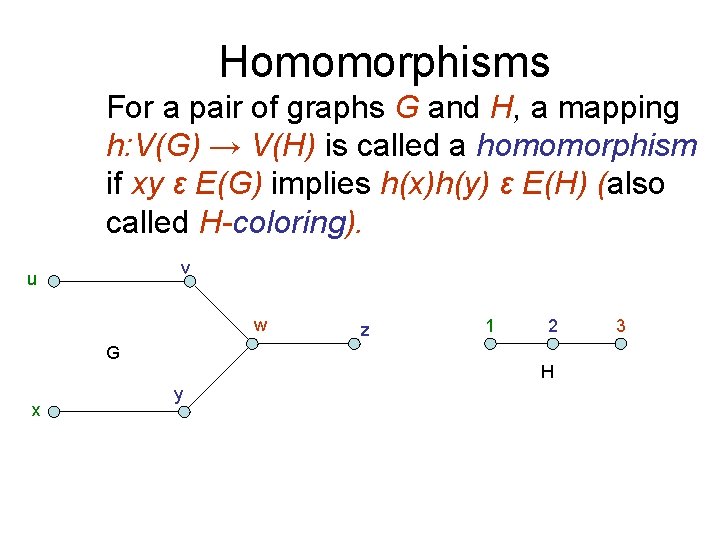 Homomorphisms For a pair of graphs G and H, a mapping h: V(G) →
