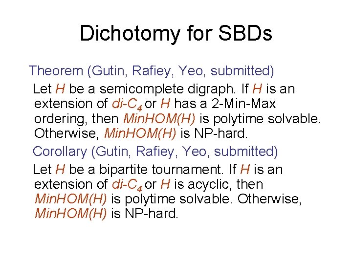 Dichotomy for SBDs Theorem (Gutin, Rafiey, Yeo, submitted) Let H be a semicomplete digraph.