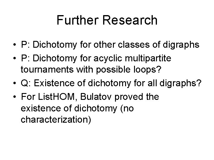 Further Research • P: Dichotomy for other classes of digraphs • P: Dichotomy for
