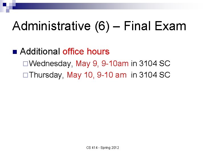 Administrative (6) – Final Exam n Additional office hours ¨ Wednesday, May 9, 9