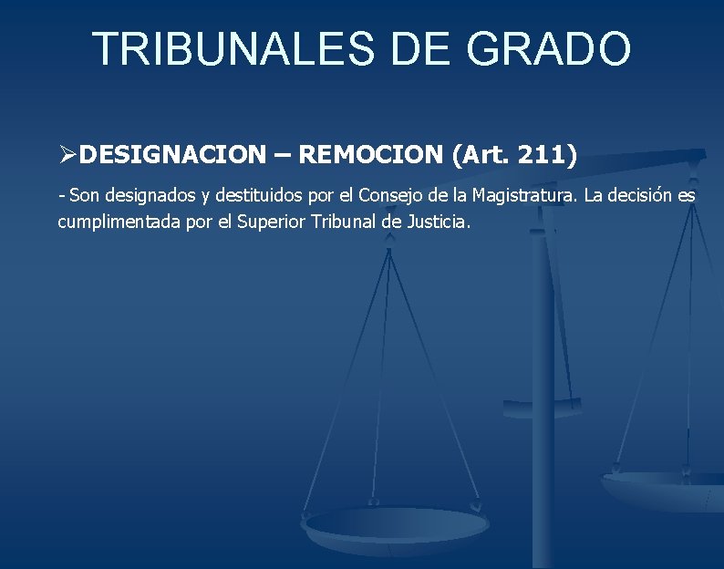 TRIBUNALES DE GRADO ØDESIGNACION – REMOCION (Art. 211) - Son designados y destituidos por