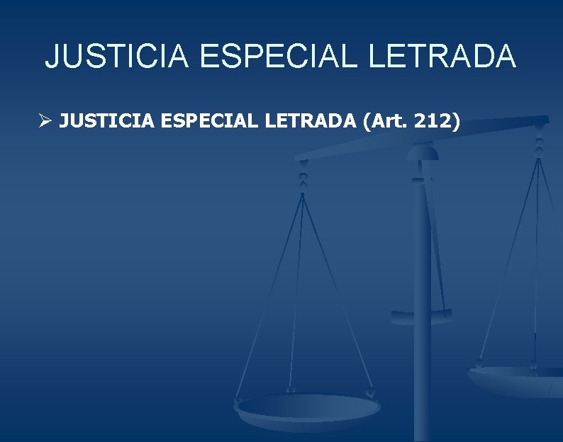 JUSTICIA ESPECIAL LETRADA Ø JUSTICIA ESPECIAL LETRADA (Art. 212) 