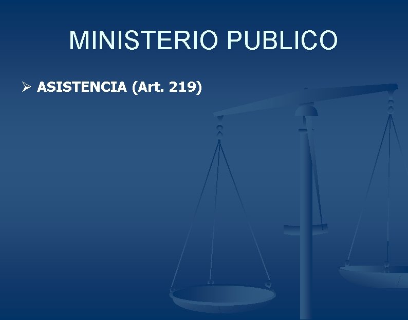 MINISTERIO PUBLICO Ø ASISTENCIA (Art. 219) MINISTERIO PUBLICO Ø ASISTENCIA (Art. 219)