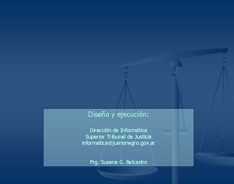 Diseño y ejecución: Dirección de Informática Superior Tribunal de Justicia informatica@jusrionegro. gov. ar Prg. Diseño y ejecución: Dirección de Informática Superior Tribunal de Justicia informatica@jusrionegro. gov. ar Prg.