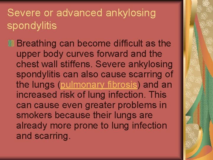 Severe or advanced ankylosing spondylitis Breathing can become difficult as the upper body curves