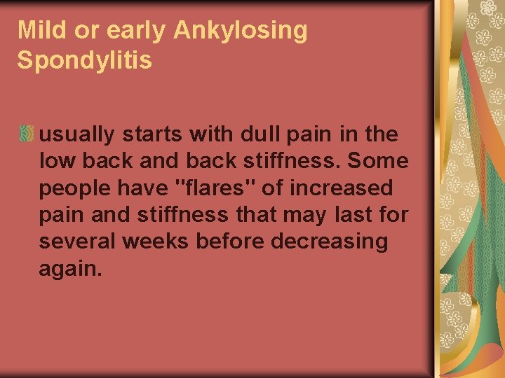 Mild or early Ankylosing Spondylitis usually starts with dull pain in the low back