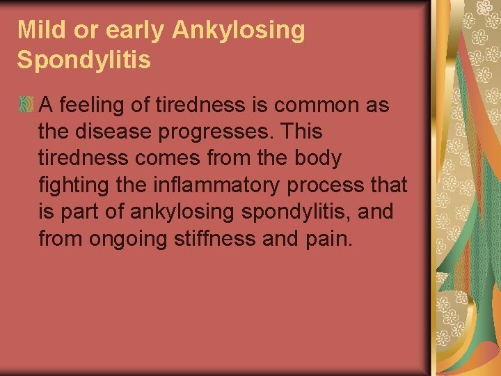 Mild or early Ankylosing Spondylitis A feeling of tiredness is common as the disease