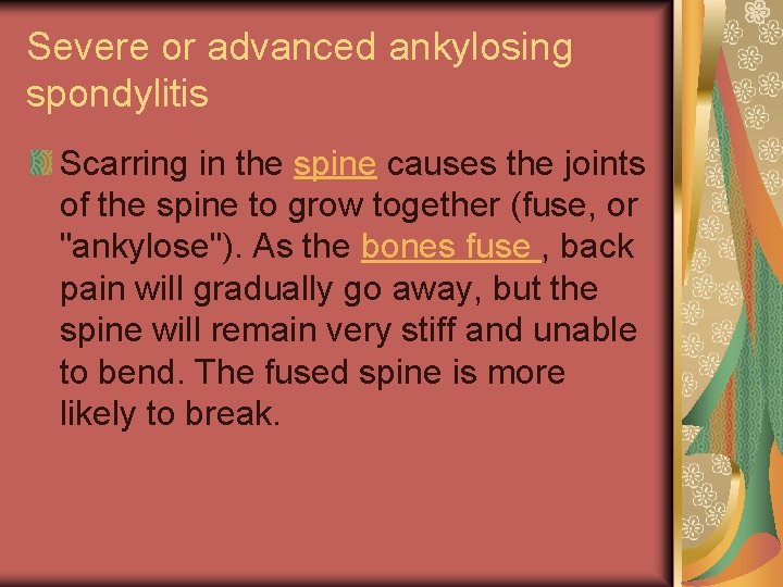 Severe or advanced ankylosing spondylitis Scarring in the spine causes the joints of the