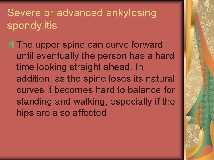Severe or advanced ankylosing spondylitis The upper spine can curve forward until eventually the