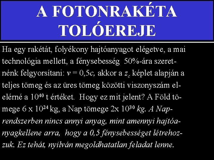 A FOTONRAKÉTA TOLÓEREJE Ha egy rakétát, folyékony hajtóanyagot elégetve, a mai technológia mellett, a