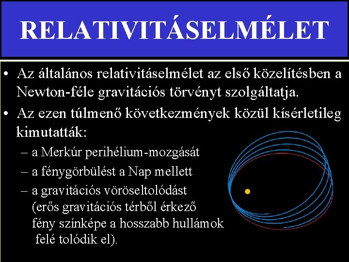 RELATIVITÁSELMÉLET • Az általános relativitáselmélet az első közelítésben a Newton-féle gravitációs törvényt szolgáltatja. •