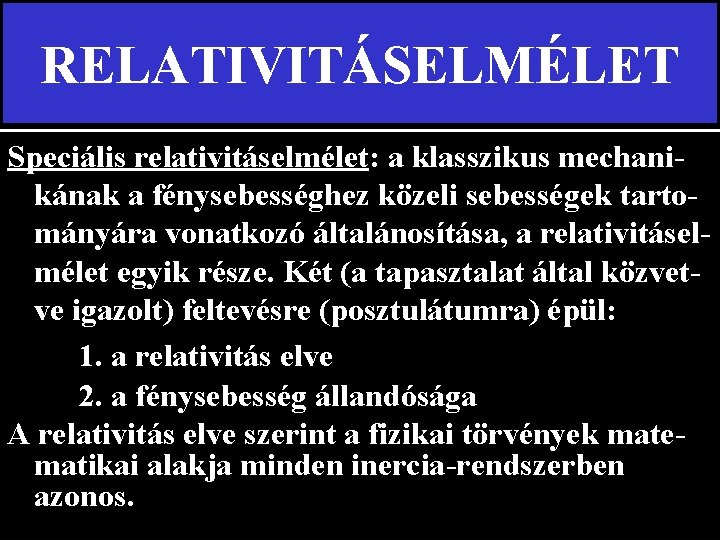 RELATIVITÁSELMÉLET Speciális relativitáselmélet: a klasszikus mechanikának a fénysebességhez közeli sebességek tartományára vonatkozó általánosítása, a