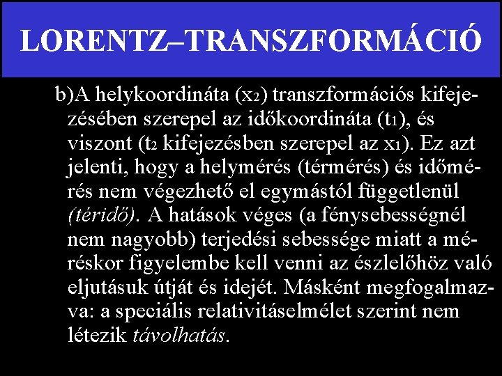 LORENTZ–TRANSZFORMÁCIÓ b)A helykoordináta (x 2) transzformációs kifejezésében szerepel az időkoordináta (t 1), és viszont