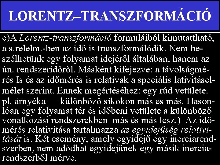 LORENTZ–TRANSZFORMÁCIÓ c)A Lorentz-transzformáció formuláiból kimutattható, a s. relelm. -ben az idő is transzformálódik. Nem