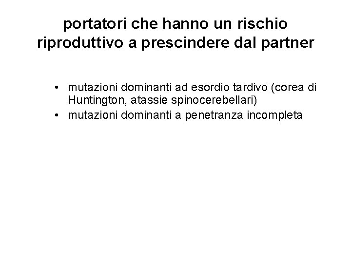 portatori che hanno un rischio riproduttivo a prescindere dal partner • mutazioni dominanti ad portatori che hanno un rischio riproduttivo a prescindere dal partner • mutazioni dominanti ad