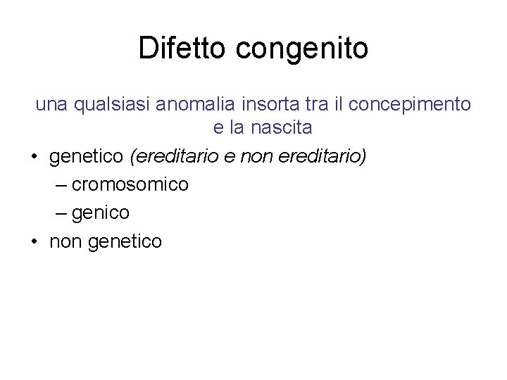 Difetto congenito una qualsiasi anomalia insorta tra il concepimento e la nascita • genetico Difetto congenito una qualsiasi anomalia insorta tra il concepimento e la nascita • genetico