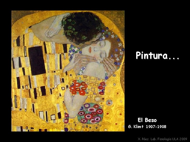 Pintura. . . El Beso G. Klimt 1907 -1908 X. Páez Lab. Fisiología ULA