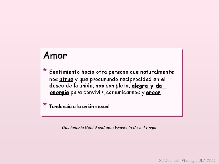 Amor * Sentimiento hacia otra persona que naturalmente nos atrae y que procurando reciprocidad