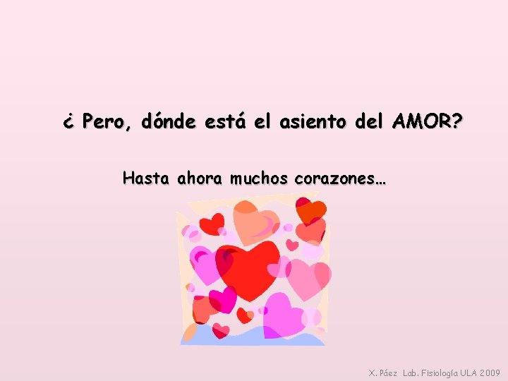 ¿ Pero, dónde está el asiento del AMOR? Hasta ahora muchos corazones… X. Páez