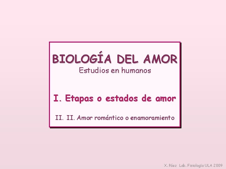 BIOLOGÍA DEL AMOR Estudios en humanos I. Etapas o estados de amor II. Amor