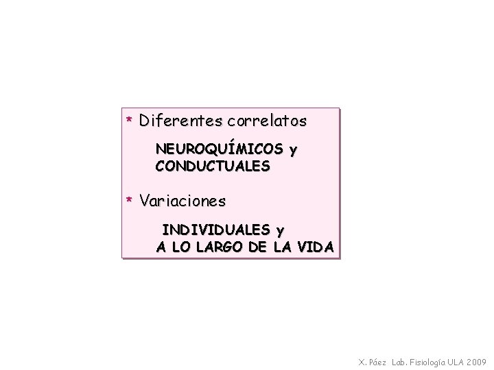 * Diferentes correlatos NEUROQUÍMICOS y CONDUCTUALES * Variaciones INDIVIDUALES y A LO LARGO DE