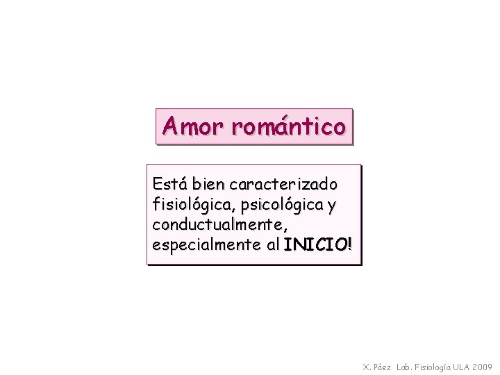Amor romántico Está bien caracterizado fisiológica, psicológica y conductualmente, especialmente al INICIO! X. Páez