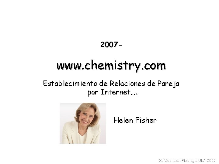 2007 - www. chemistry. com Establecimiento de Relaciones de Pareja por Internet…. Helen Fisher