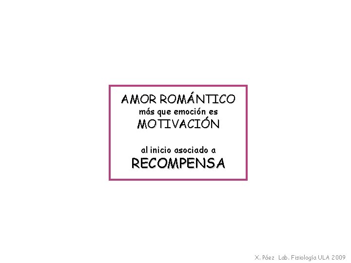 AMOR ROMÁNTICO más que emoción es MOTIVACIÓN al inicio asociado a RECOMPENSA X. Páez