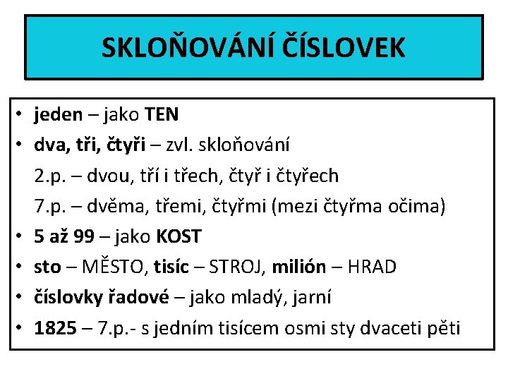 SKLOŇOVÁNÍ ČÍSLOVEK • jeden – jako TEN • dva, tři, čtyři – zvl. skloňování