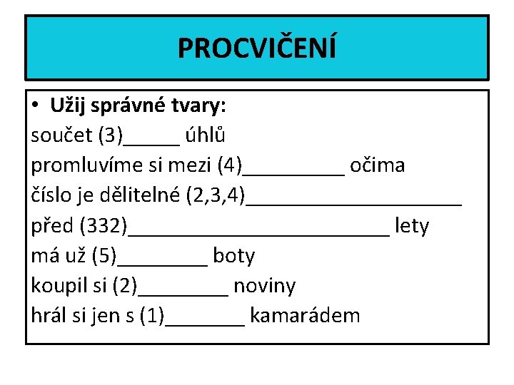 PROCVIČENÍ • Užij správné tvary: součet (3)_____ úhlů promluvíme si mezi (4)_____ očima číslo