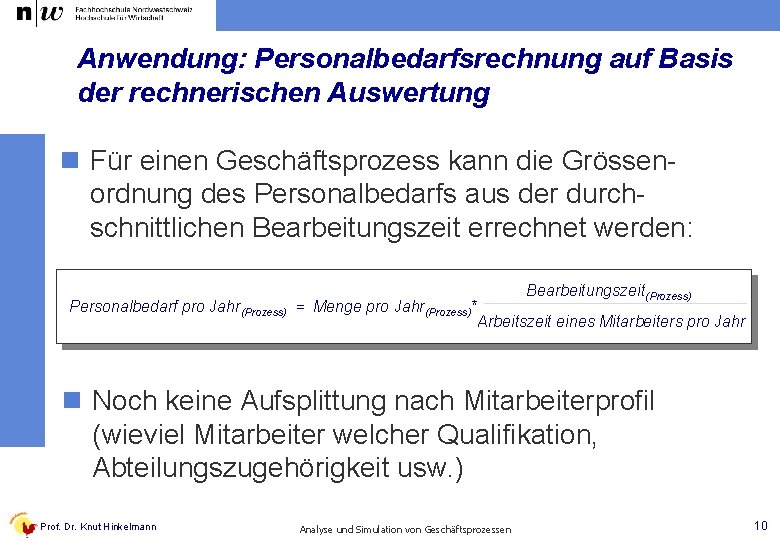 Anwendung: Personalbedarfsrechnung auf Basis der rechnerischen Auswertung n Für einen Geschäftsprozess kann die Grössenordnung