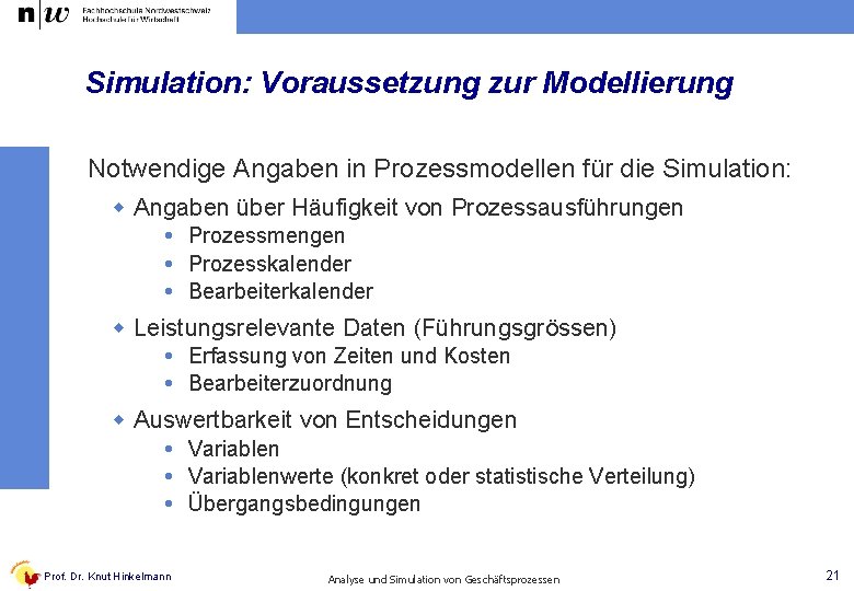 Simulation: Voraussetzung zur Modellierung Notwendige Angaben in Prozessmodellen für die Simulation: w Angaben über