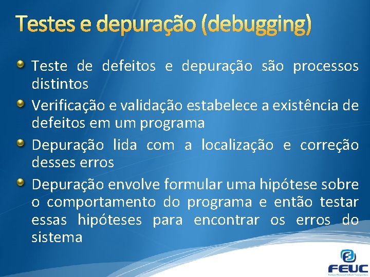 Testes e depuração (debugging) Teste de defeitos e depuração são processos distintos Verificação e