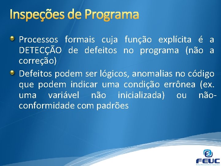 Inspeções de Programa Processos formais cuja função explícita é a DETECÇÃO de defeitos no