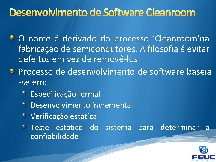 Desenvolvimento de Software Cleanroom O nome é derivado do processo ‘Cleanroom’na fabricação de semicondutores.