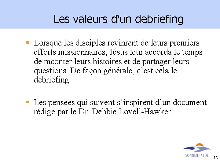 Les valeurs d‘un debriefing § Lorsque les disciples revinrent de leurs premiers efforts missionnaires,