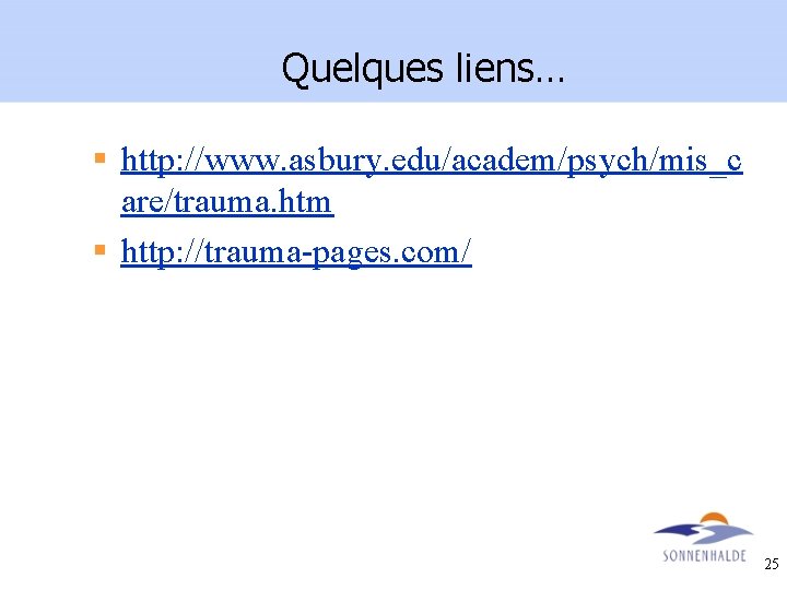 Quelques liens… § http: //www. asbury. edu/academ/psych/mis_c are/trauma. htm § http: //trauma-pages. com/ 25