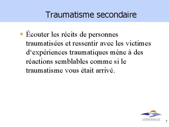 Traumatisme secondaire § Écouter les récits de personnes traumatisées et ressentir avec les victimes