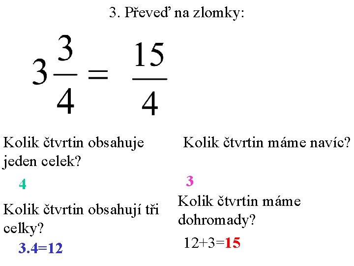 3. Převeď na zlomky: Kolik čtvrtin obsahuje jeden celek? 4 Kolik čtvrtin obsahují tři