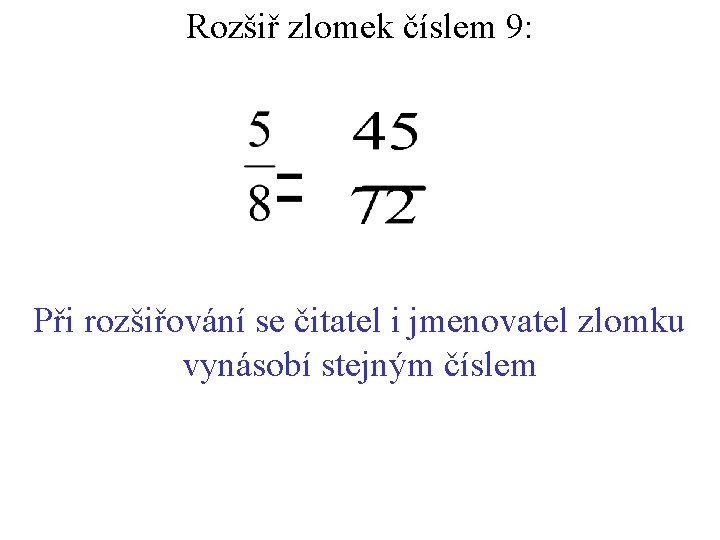 Rozšiř zlomek číslem 9: Při rozšiřování se čitatel i jmenovatel zlomku vynásobí stejným číslem