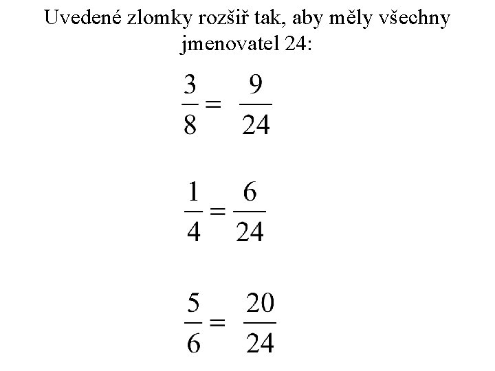 Uvedené zlomky rozšiř tak, aby měly všechny jmenovatel 24: 