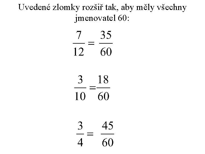 Uvedené zlomky rozšiř tak, aby měly všechny jmenovatel 60: 