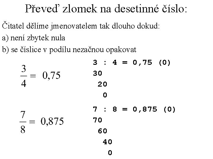 Převeď zlomek na desetinné číslo: Čitatel dělíme jmenovatelem tak dlouho dokud: a) není zbytek