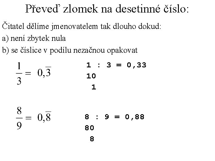 Převeď zlomek na desetinné číslo: Čitatel dělíme jmenovatelem tak dlouho dokud: a) není zbytek