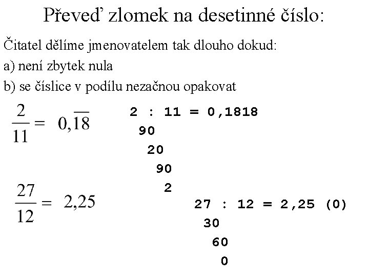 Převeď zlomek na desetinné číslo: Čitatel dělíme jmenovatelem tak dlouho dokud: a) není zbytek