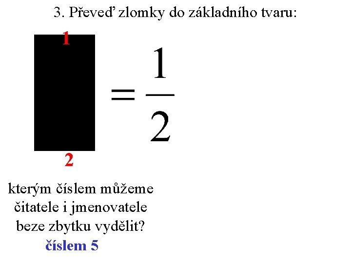 3. Převeď zlomky do základního tvaru: 1 2 kterým číslem můžeme čitatele i jmenovatele