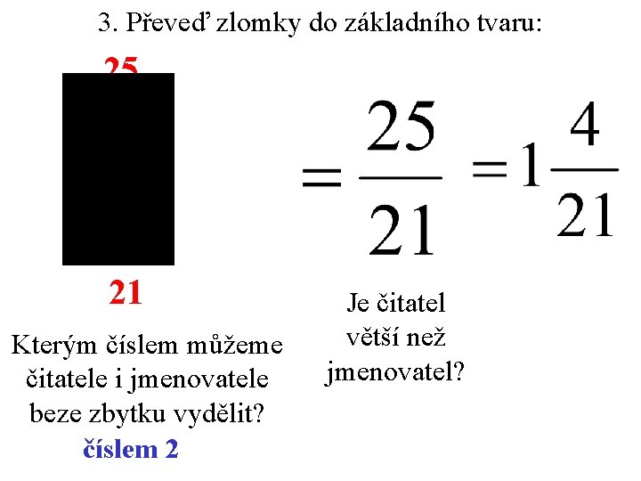 3. Převeď zlomky do základního tvaru: 25 21 Kterým číslem můžeme čitatele i jmenovatele