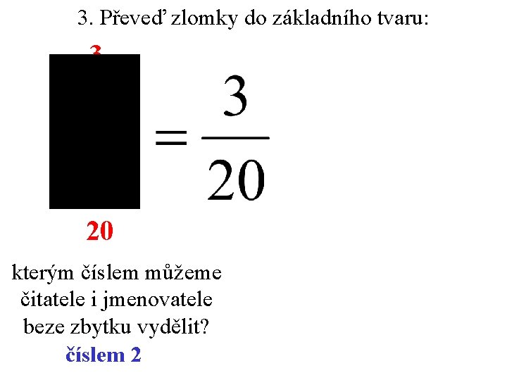 3. Převeď zlomky do základního tvaru: 3 20 kterým číslem můžeme čitatele i jmenovatele